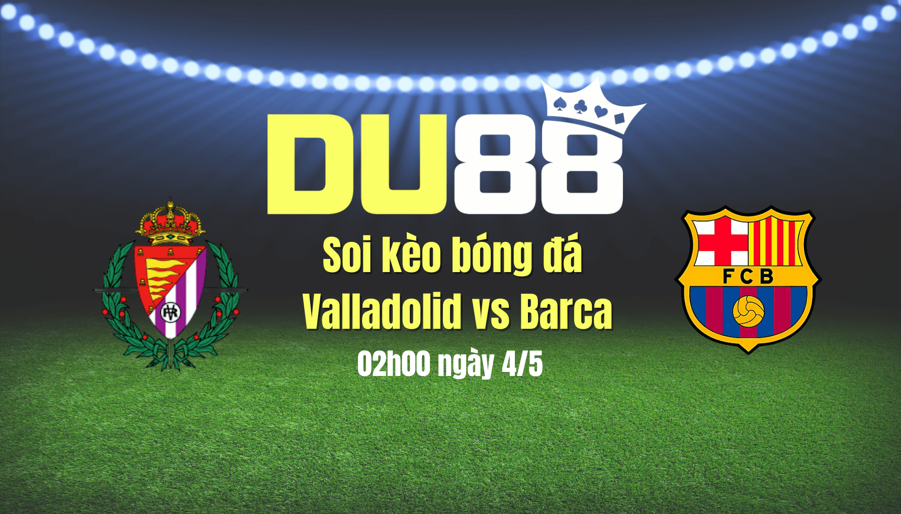 DU88 Soi kèo bóng đá Valladolid vs Barca, 02h00 ngày 4/5: Barca biết đủ là đủ