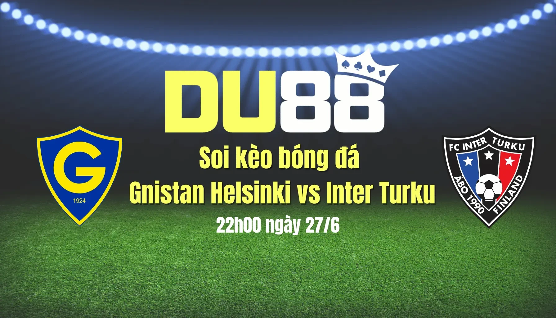 DU88 Soi kèo bóng đá Gnistan Helsinki vs Inter Turku, 22h00 ngày 27/6: Khách làm chủ