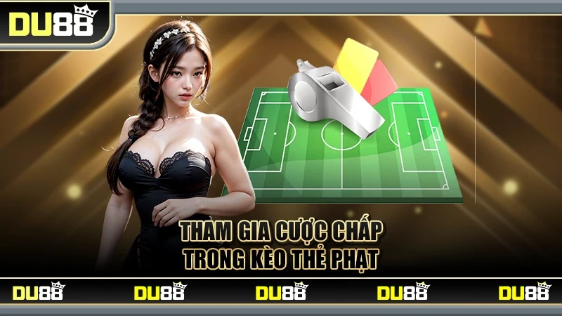 DU88 Chơi Kèo Thẻ - Các Loại Kèo Và Chiến Lược Đảm Bảo Thắng