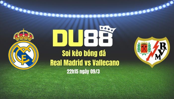DU88 Soi kèo bóng đá Real Madrid vs Vallecano, 22h15 ngày 9/3: Real Madrid thắng nhọc