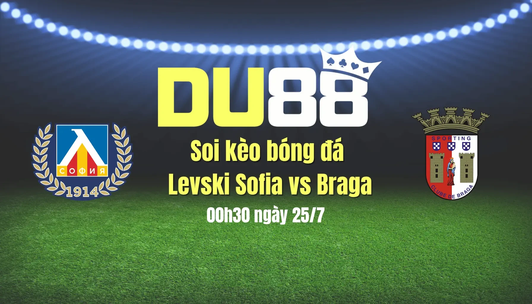 DU88 Soi kèo bóng đá Levski Sofia vs Braga, 00h30 ngày 25/7: Ca khúc khải hoàn