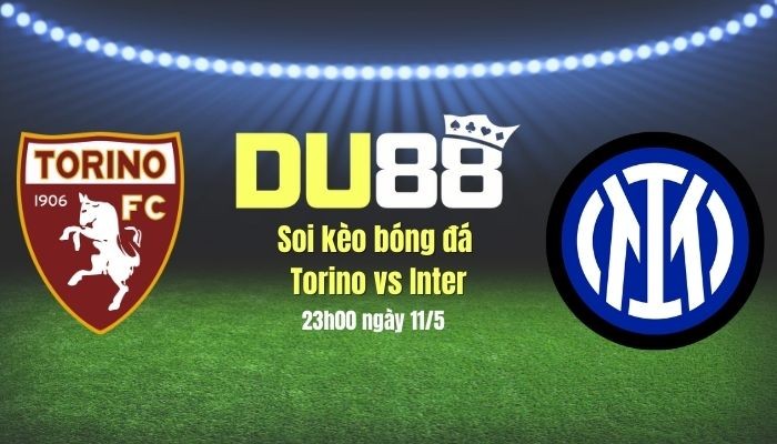 DU88 Soi kèo bóng đá Torino vs Inter, 23h00 ngày 11/5: Kiệt sức vì Champions League