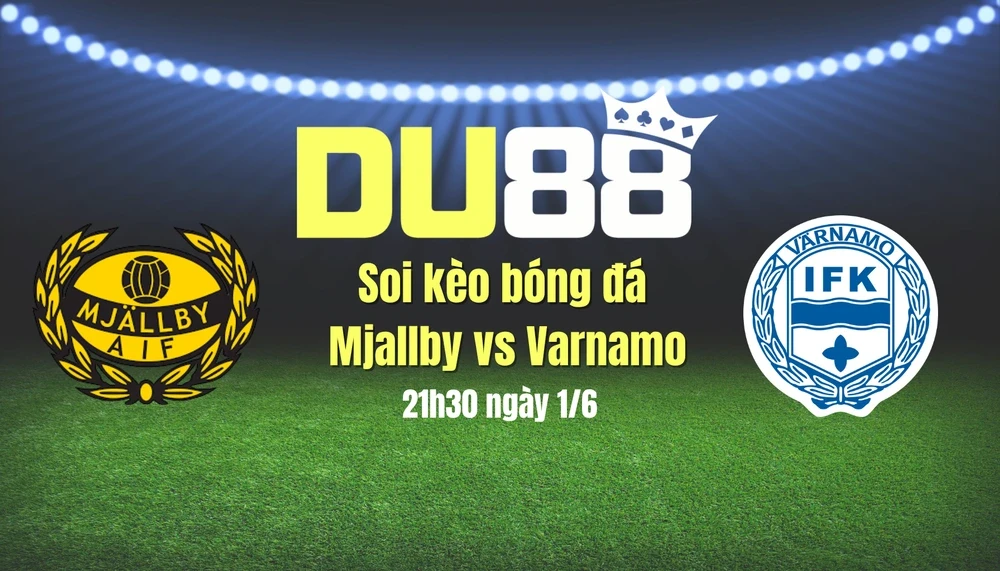 DU88 Soi kèo bóng đá Mjallby vs Varnamo, 21h30 ngày 1/6: Nhẹ nhàng giành 3 điểm