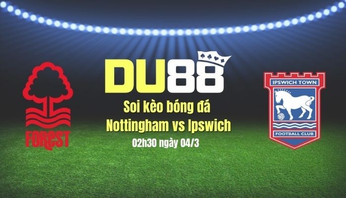 DU88 Soi kèo bóng đá Nottingham vs Ipswich, 02h30 ngày 4/3: Kịch hay ở The City Ground